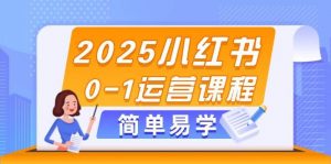 2025小红书0-1运营课程,选品、素材、笔记制作与发布技巧-AI学习资源网