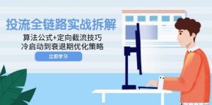 投流全链路实战拆解:算法公式+定向截流技巧,冷启动到衰退期优化策略-AI学习资源网