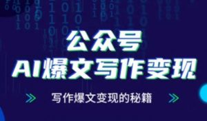 公众号AI爆文写作变现秘籍,零基础、指令、变现、涨粉必学的AI爆文写作课-AI学习资源网