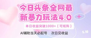 今日头条全网最新暴力玩法4.0  deepseek+今日头条 轻松矩阵  单日收益…-AI学习资源网