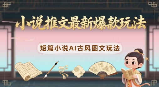 小说推文最新爆款玩法，短篇小说AI古风图文玩法-AI学习资源网