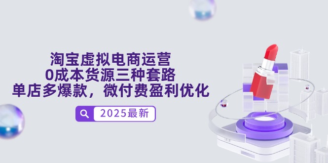 淘宝虚拟电商运营，0成本货源三种套路，单店多爆款，微付费盈利优化-AI学习资源网