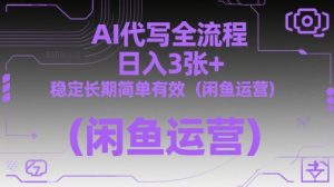AI代写全流程,日入3张+,稳定长期简单有效(闲鱼运营)-AI学习资源网