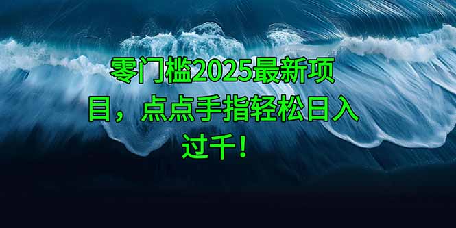 零门槛2025最新项目，点点手指轻松日入过千！-AI学习资源网
