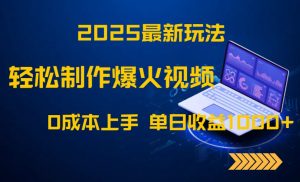 2025最新玩法!轻松制作爆火视频,0成本上手,单日收益1000+-AI学习资源网