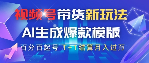 视频号带货新玩法，AI生成，百分百原创爆款模版，百分百起号，高佣商品T+1结算月入过W【揭秘】-AI学习资源网