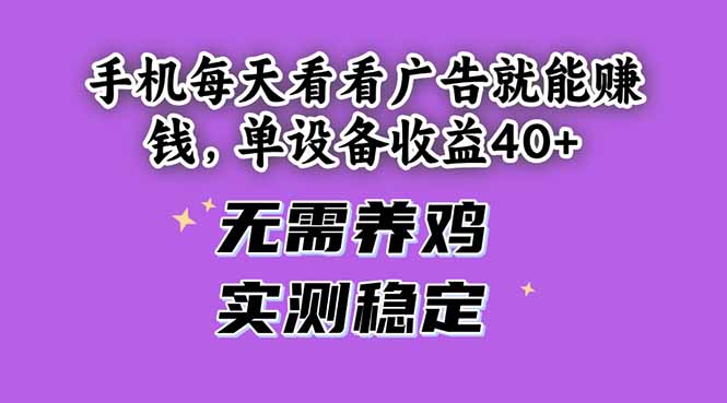 手机每天看看广告就能赚钱，单设备收益40+ 无需养鸡，实测稳定-AI学习资源网