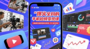 爆火全网的手机短视频变现课，0基础教你拍摄剪辑涨粉运营变现，用一部手机挣钱-AI学习资源网