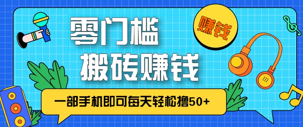 零成本零门槛，无脑搬砖赚钱项目，只需一部手机即可每天轻松撸50+-AI学习资源网