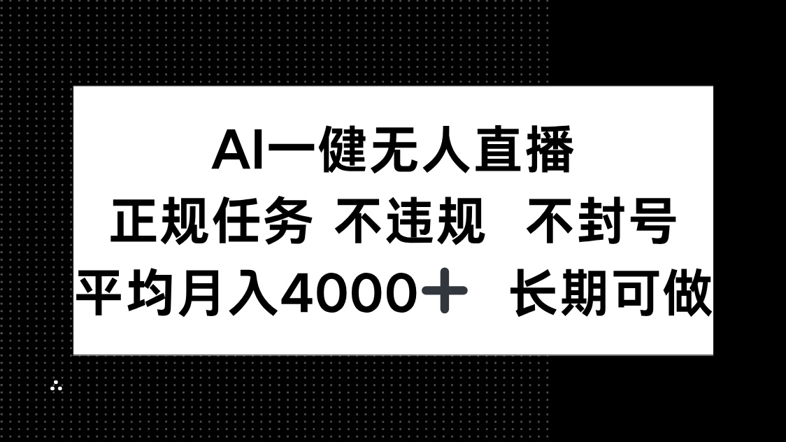 AI一键无人直播，正规任务 不违规 不封号，平均月入4000+ 长期可做-AI学习资源网