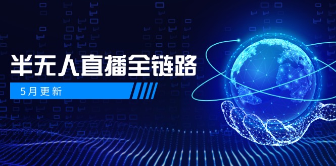 5月更新-半无人直播全链路：AI数字人+千川截流实战，女装选品与防违规…-AI学习资源网