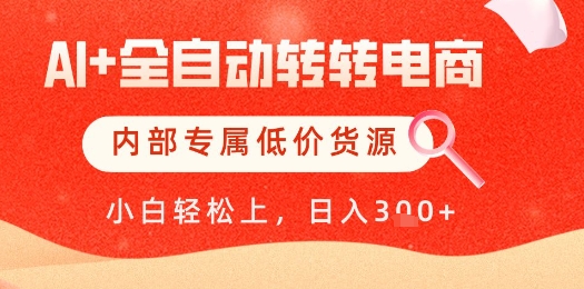 【AI+全自动转转电商】内部专属低价货源，全网首发，单日轻松变现几张【揭秘】-AI学习资源网