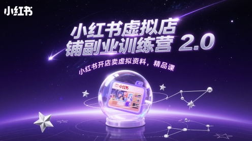 小红书虚拟店铺副业训练营2.0，小红书开店卖虚拟资料，精品课-AI学习资源网