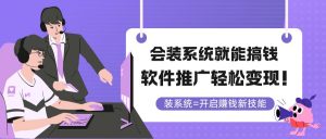会装系统就能搞钱，软件推广轻松变现！-AI学习资源网
