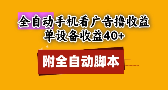 全自动看广告撸收益，单设备收益40+，可矩阵，附脚本，小白必选【揭秘】-AI学习资源网