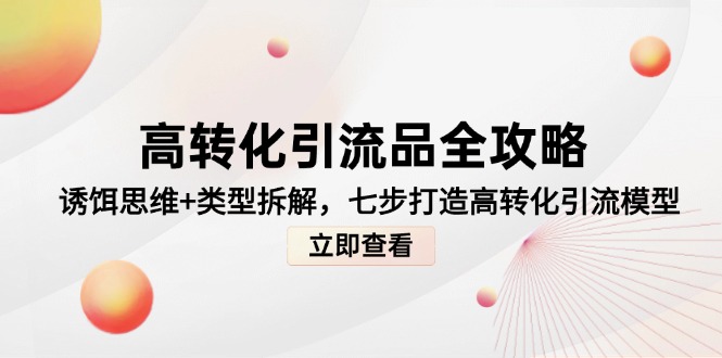 高转化引流品全攻略，诱饵思维+类型拆解，七步打造高转化引流模型-AI学习资源网