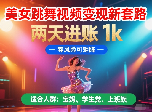 美女跳舞视频变现新套路，两天进账 1k，零风险可矩阵【揭秘】-AI学习资源网