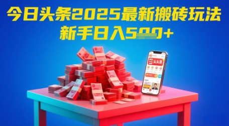 今日头条2025年最新搬砖玩法，新手也能轻松日入5张-AI学习资源网