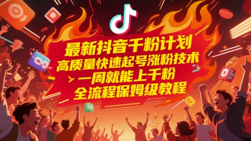 最新抖音千粉计划，高质量快速起号涨粉技术，一周就能上千粉，全流程保姆级教程-AI学习资源网