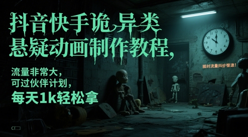 抖音快手诡异类悬疑动画制作教程，流量非常大，可过伙伴计划，每天1k轻松拿-AI学习资源网