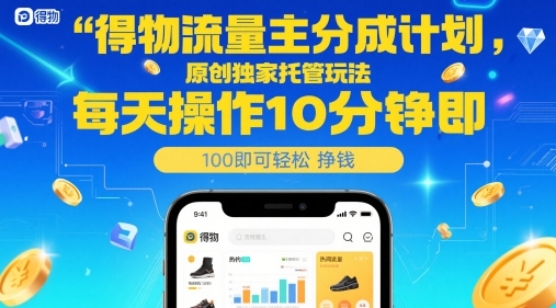 得物流量主分成计划，原创独家托管玩法，每天操作10分钟即可轻松挣米【揭秘】-AI学习资源网