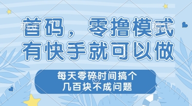首码，零撸模式，有快手就可以做，每天零碎时间搞个几张不成问题【揭秘】-AI学习资源网