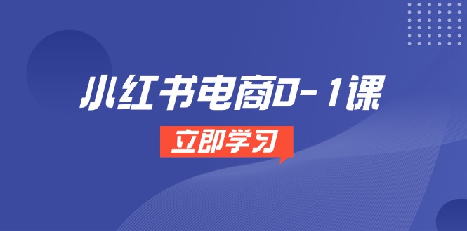 小红书电商0-1课，开店选品全流程，多平台素材处理与爆款笔记制作-AI学习资源网