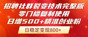 招聘社群裂变技术完整版流出!零门槛复制使用,日增500+精准创业流量每…-AI学习资源网
