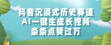抖音沉浸式历史赛道，AI一键生成长视频，条条点赞过W【揭秘】-AI学习资源网