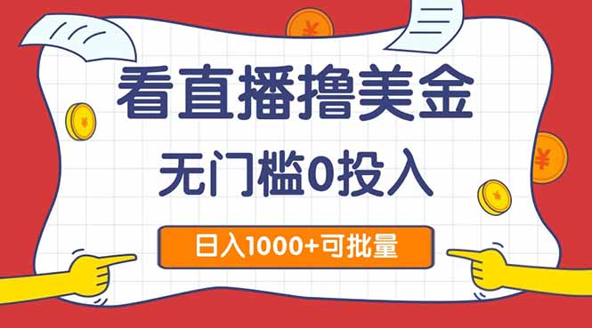 看直播撸美金2.0，无门槛0投入，单日可达1000+，可批量复制-AI学习资源网
