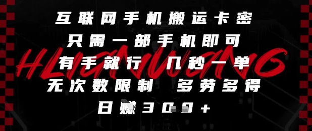 互联网手机搬运卡密，只需一部手机即可，有手就行，几秒一单，无次数限制，多劳多得，日入3张【揭秘】-AI学习资源网