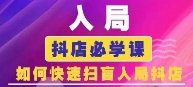 抖音商城运营课程(更新25年5月)，入局抖店必学课， 如何快速扫盲入局抖店-AI学习资源网