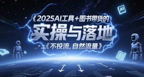 2025AI工具+图书带货的实操与落地，图文起号带货全攻略，不投流，自然流量-AI学习资源网