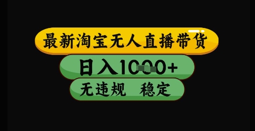 最新淘宝无人直播带货独家技术，日入1k+，无违规无封号，操作简单，长期稳定【揭秘】-AI学习资源网