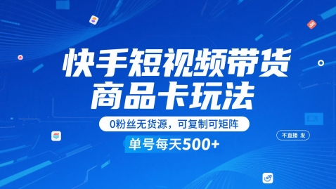 快手短视频带货商品卡玩法，不直播不发视频，0粉丝无货源，可复制可矩阵，单号每天1-5张-AI学习资源网