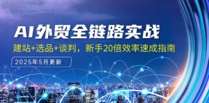 AI外贸全链路实战,建站+选品+谈判,新手20倍效率速成指南-AI学习资源网