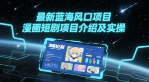 最新蓝海风口项目,漫画短剧项目介绍及实操-AI学习资源网
