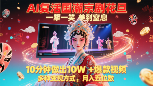 AI复活国潮京剧花旦,一颦一笑美到窒息,10分钟做出10W+爆款视频,多种变现方式-AI学习资源网