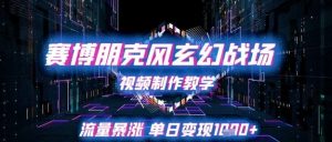 赛博朋克风玄幻战场视频制作教学,流量暴涨单日变现1k+-AI学习资源网