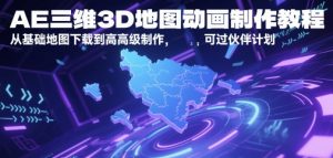 AE三维3D地图动画制作教程,从基础地图下载到高级制作,可过伙伴计划-AI学习资源网