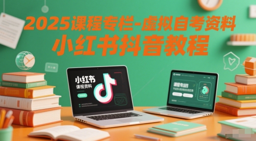 2025课程专栏-虚拟自考资料小红书抖音教程-AI学习资源网