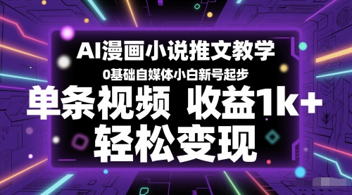 AI漫画小说推文教学，0基础自媒体小白新号起步，单条视频收益1k+，轻松变现-AI学习资源网