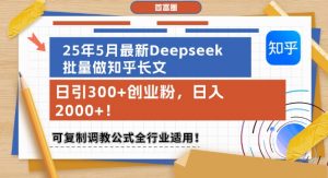 25年5月最新Deepseek批量做知乎长文,日引300+创业粉,日入1k+,可复制调教公式全行业适用-AI学习资源网