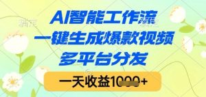 AI智能工作流,一键生成爆款视频,多平台分发,一天收益1k+【揭秘】-AI学习资源网