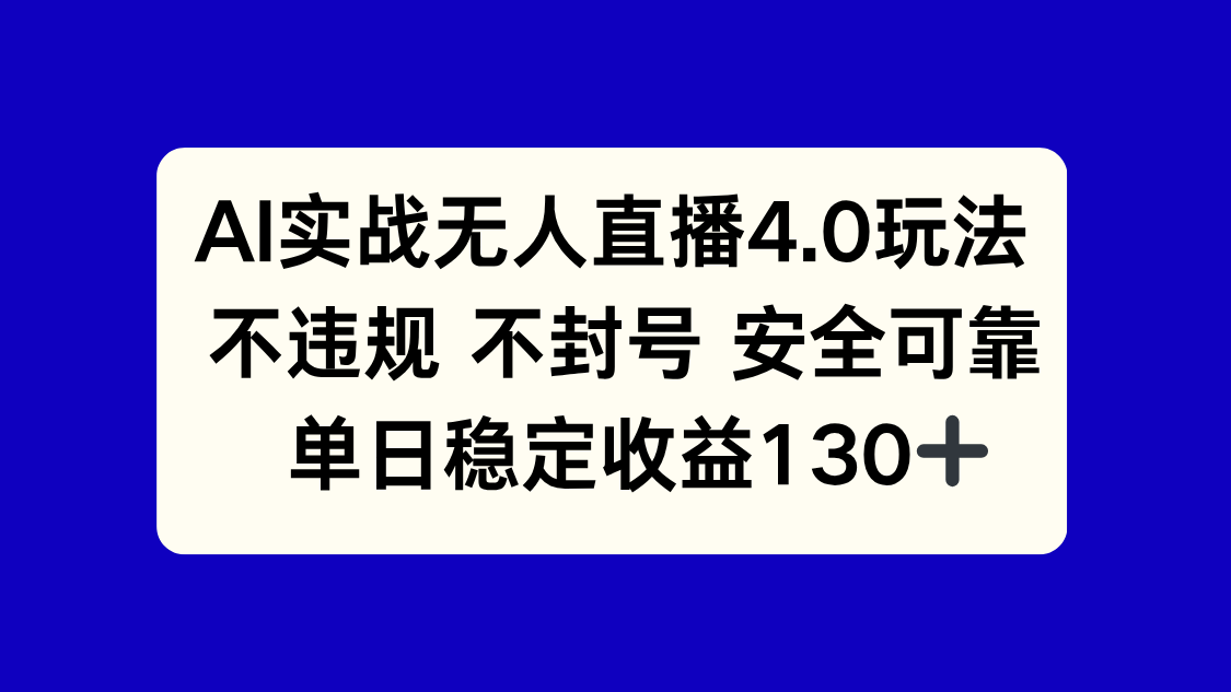 AI实战无人直播4.0玩法， 不违规不封号，单日稳定收益130+-AI学习资源网