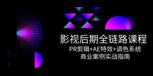 影视后期全链路课程,PR剪辑+AE特效+调色系统,商业案例实战指南-AI学习资源网