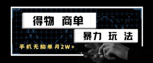 得物商单暴力玩法,一个账号单月1W+,手机无脑搬砖-AI学习资源网
