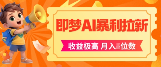 即梦app暴利拉新，收益上限极高，月入5位数，AI风口落地实操项目-AI学习资源网