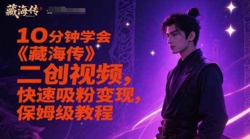 10分钟学会《藏海传》二创视频，快速吸粉变现，保姆级教程-AI学习资源网