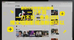 最新抖音搜索搬运教程,一刀不剪,条条过抖,推文短剧影视涨粉都可以-AI学习资源网